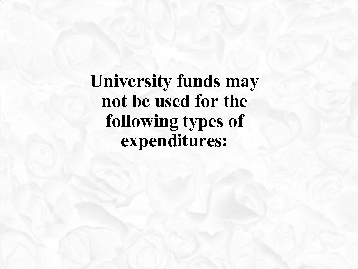 University funds may not be used for the following types of expenditures: 