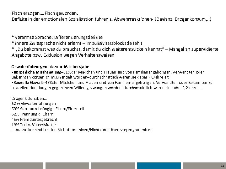 Flach erzogen…. Flach geworden. Defizite in der emotionalen Sozialisation führen z. Abwehrreaktionen- (Devianz, Drogenkonsum,