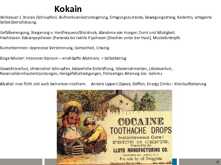  Kokain Wirkdauer 1 Stunde (Schnupfen). Aufmerksamkeitssteigerung, Erregungszustände, Bewegungsdrang, Rederitis, arrogante Selbstüberschätzung. Gefäßverengung, Steigerung