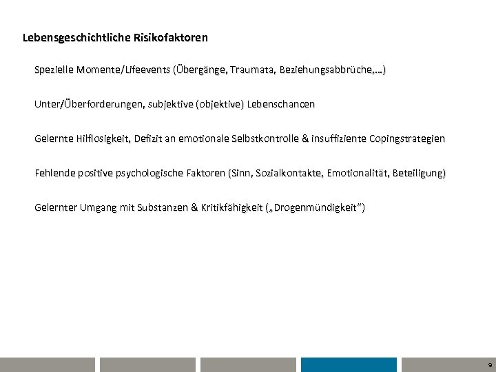 Lebensgeschichtliche Risikofaktoren Spezielle Momente/Lifeevents (Übergänge, Traumata, Beziehungsabbrüche, …) Unter/Überforderungen, subjektive (objektive) Lebenschancen Gelernte Hilflosigkeit,