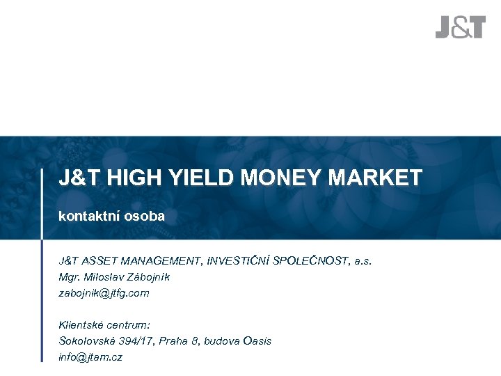 J&T HIGH YIELD MONEY MARKET kontaktní osoba J&T ASSET MANAGEMENT, INVESTIČNÍ SPOLEČNOST, a. s.