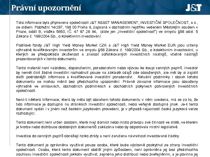 Právní upozornění Tato informace byla připravena společností J&T ASSET MANAGEMENT, INVESTIČNÍ SPOLEČNOST, a. s.