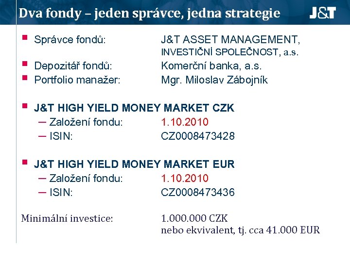 Dva fondy – jeden správce, jedna strategie § Správce fondů: J&T ASSET MANAGEMENT, INVESTIČNÍ