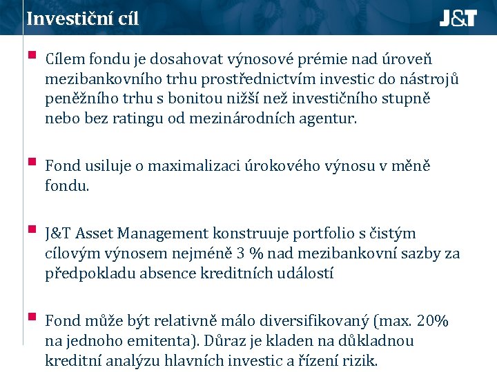 Investiční cíl § Cílem fondu je dosahovat výnosové prémie nad úroveň mezibankovního trhu prostřednictvím