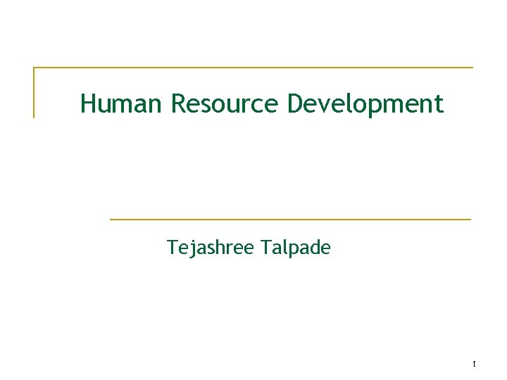 Human Resource Development Tejashree Talpade 1 