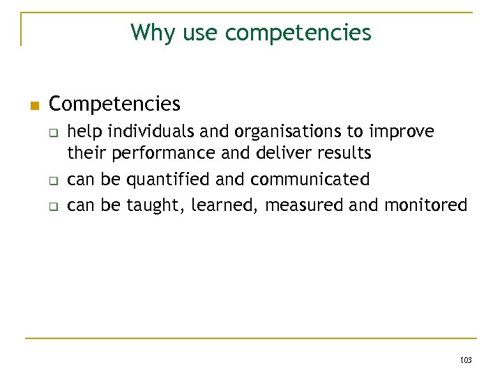 Why use competencies n Competencies q q q help individuals and organisations to improve