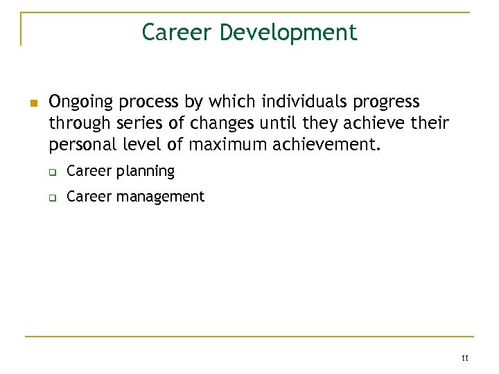 Career Development n Ongoing process by which individuals progress through series of changes until