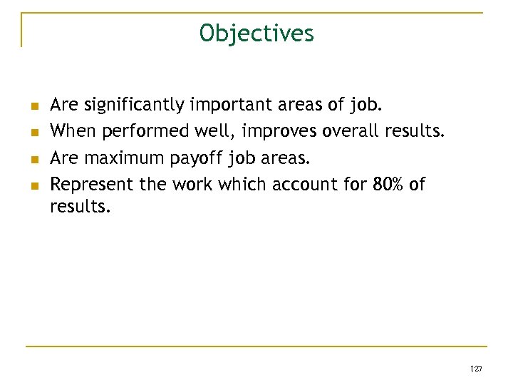 Objectives n n Are significantly important areas of job. When performed well, improves overall