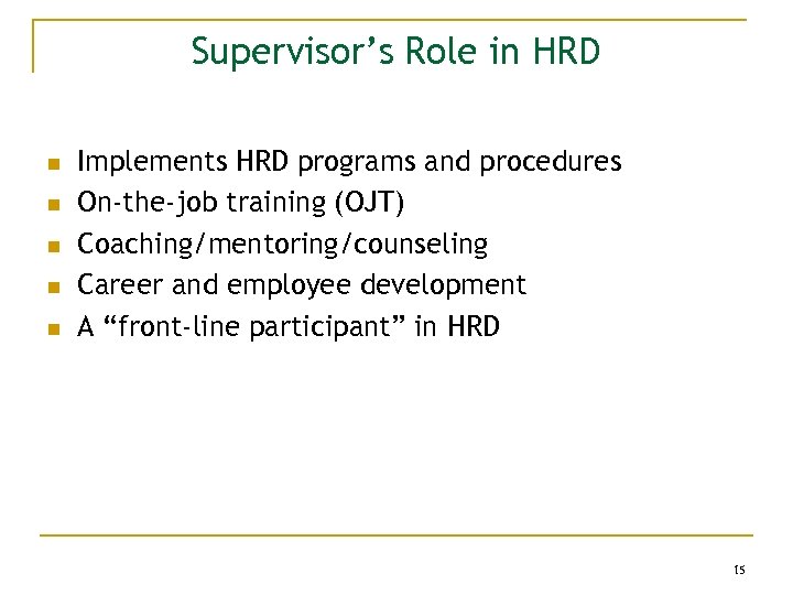 Supervisor’s Role in HRD n n n Implements HRD programs and procedures On-the-job training