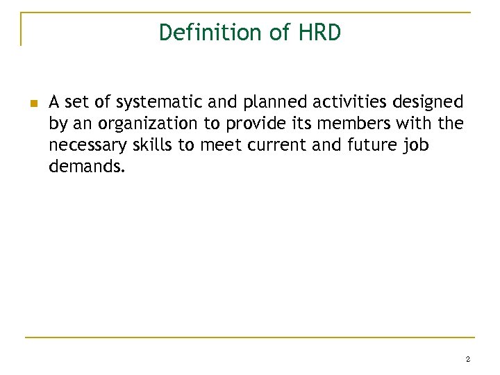 Definition of HRD n A set of systematic and planned activities designed by an