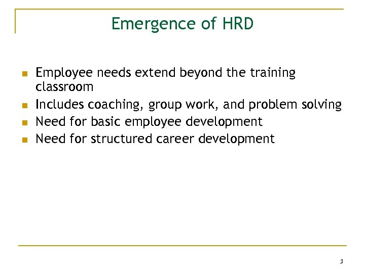 Emergence of HRD n n Employee needs extend beyond the training classroom Includes coaching,