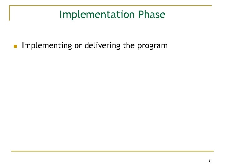 Implementation Phase n Implementing or delivering the program 36 