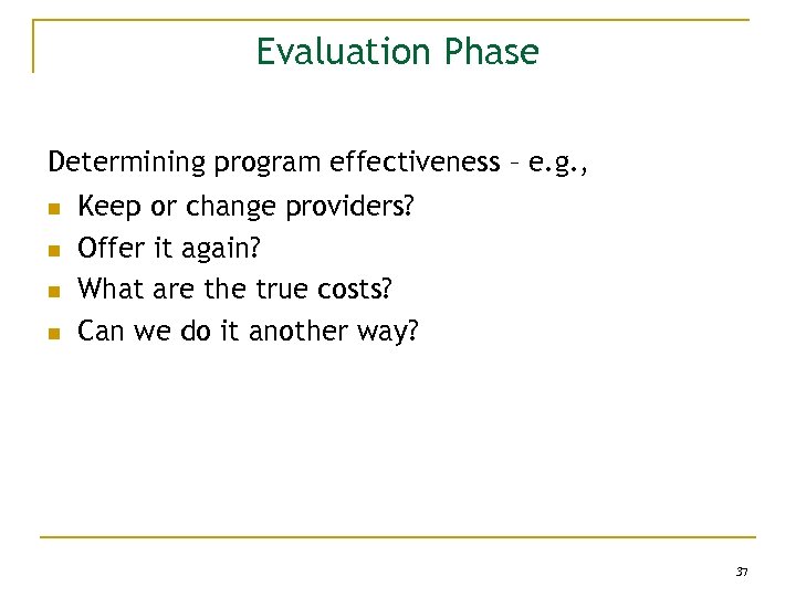 Evaluation Phase Determining program effectiveness – e. g. , n n Keep or change