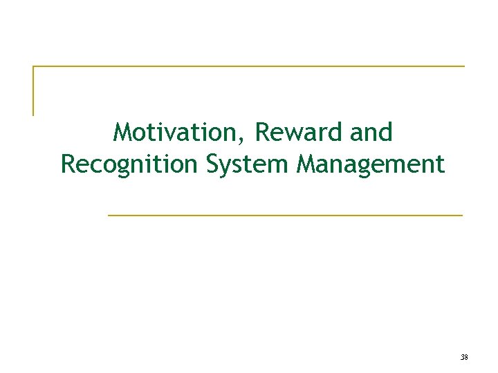 Motivation, Reward and Recognition System Management 38 