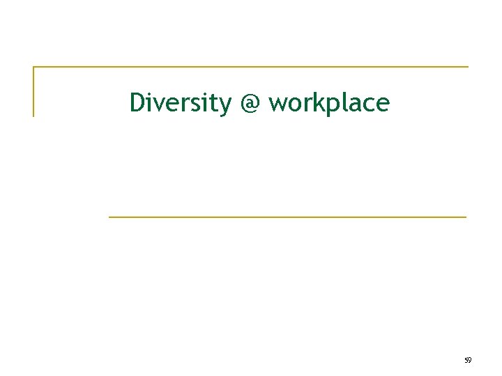 Diversity @ workplace 59 