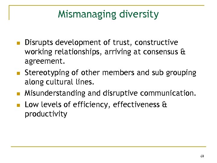 Mismanaging diversity n n Disrupts development of trust, constructive working relationships, arriving at consensus