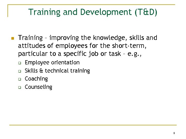 Training and Development (T&D) n Training – improving the knowledge, skills and attitudes of