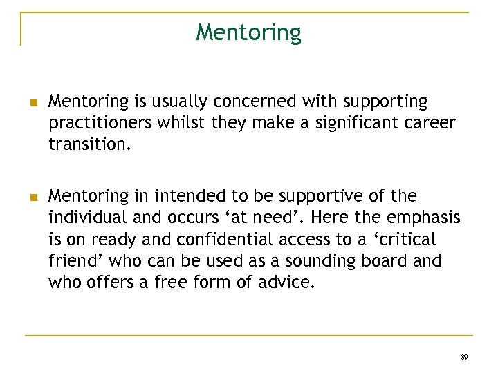 Mentoring n n Mentoring is usually concerned with supporting practitioners whilst they make a