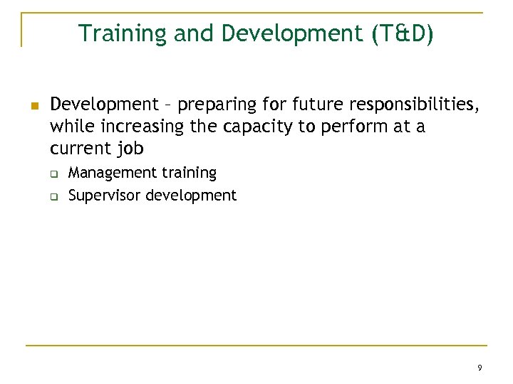 Training and Development (T&D) n Development – preparing for future responsibilities, while increasing the