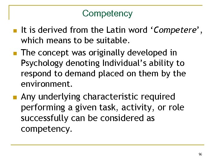 Competency n n n It is derived from the Latin word ‘Competere’, which means