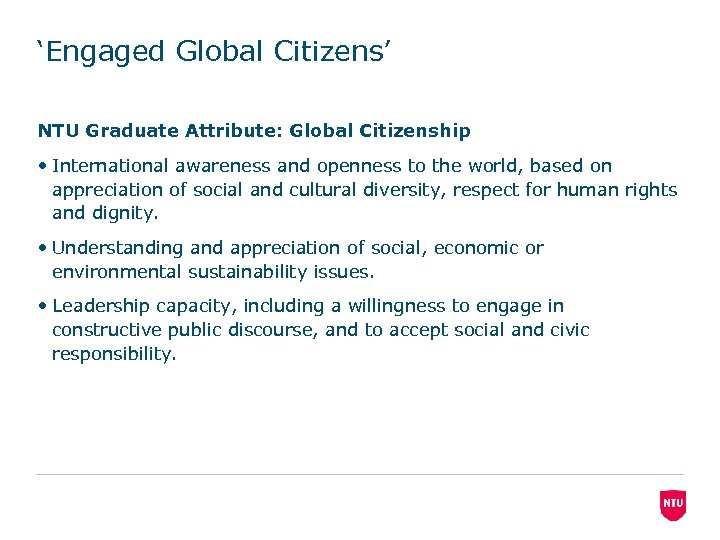 ‘Engaged Global Citizens’ NTU Graduate Attribute: Global Citizenship • International awareness and openness to