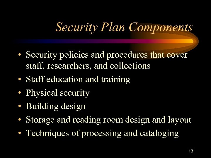 Security Plan Components • Security policies and procedures that cover staff, researchers, and collections