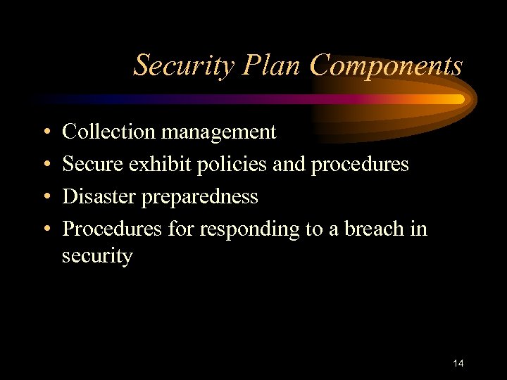 Security Plan Components • • Collection management Secure exhibit policies and procedures Disaster preparedness