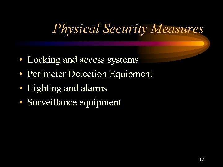 Physical Security Measures • • Locking and access systems Perimeter Detection Equipment Lighting and