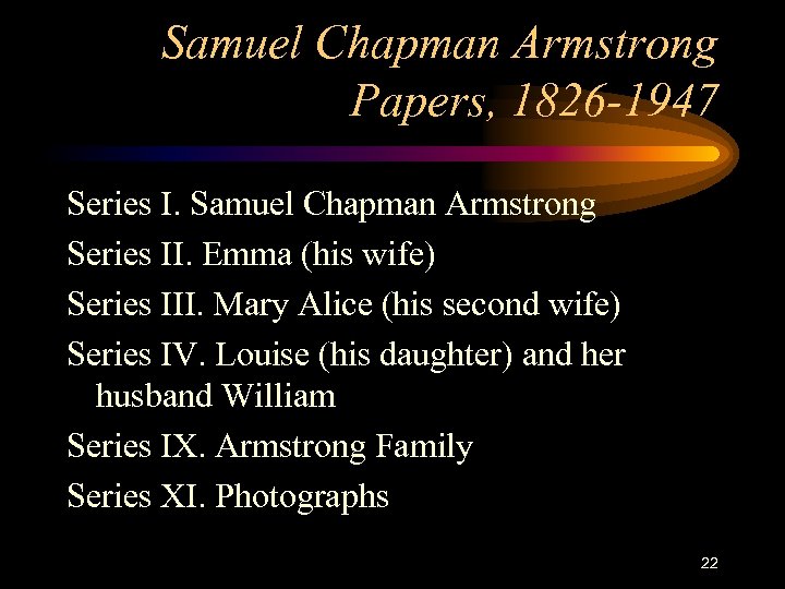 Samuel Chapman Armstrong Papers, 1826 -1947 Series I. Samuel Chapman Armstrong Series II. Emma