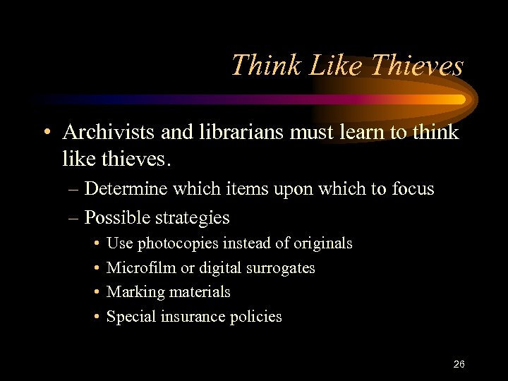 Think Like Thieves • Archivists and librarians must learn to think like thieves. –