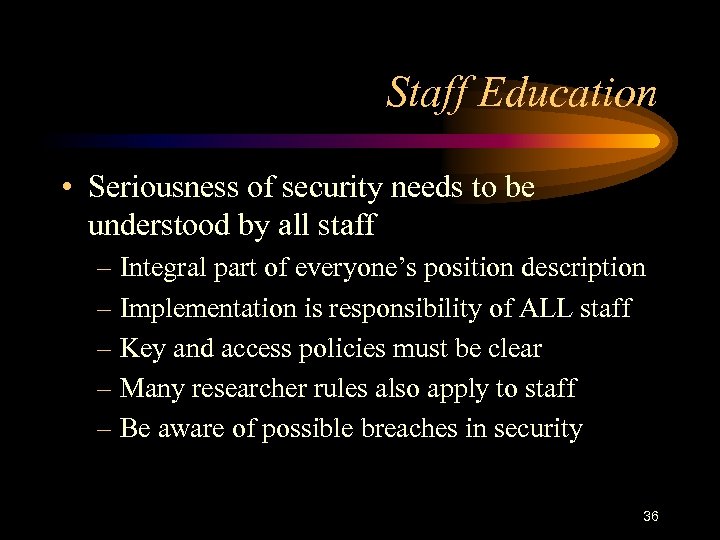 Staff Education • Seriousness of security needs to be understood by all staff –