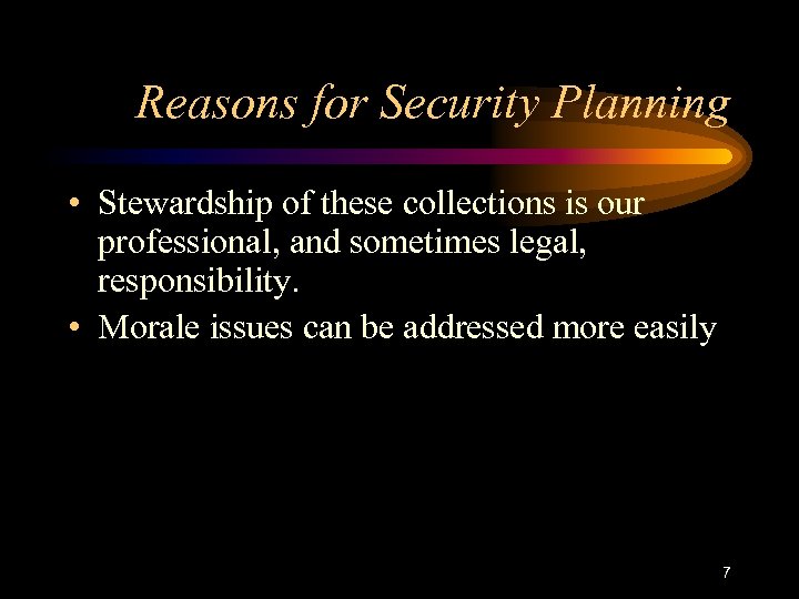 Reasons for Security Planning • Stewardship of these collections is our professional, and sometimes