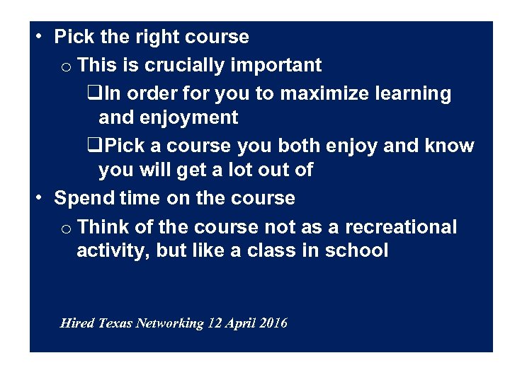  • Pick the right course o This is crucially important q. In order