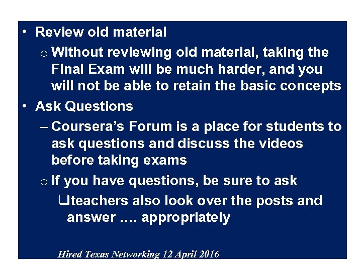  • Review old material o Without reviewing old material, taking the Final Exam