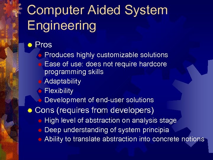 Computer Aided System Engineering ® Pros ® Produces highly customizable solutions ® Ease of