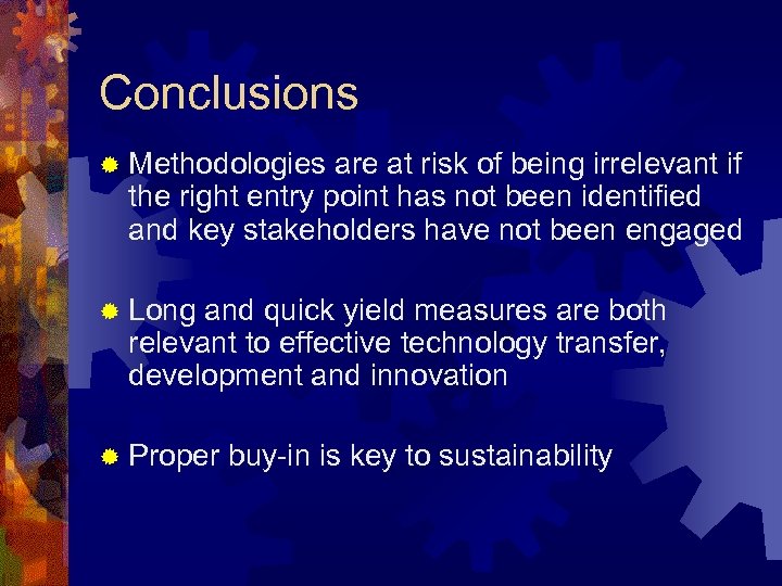 Conclusions ® Methodologies are at risk of being irrelevant if the right entry point