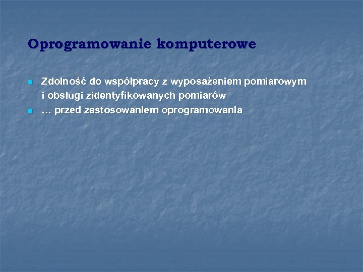Oprogramowanie komputerowe n n Zdolność do współpracy z wyposażeniem pomiarowym i obsługi zidentyfikowanych pomiarów