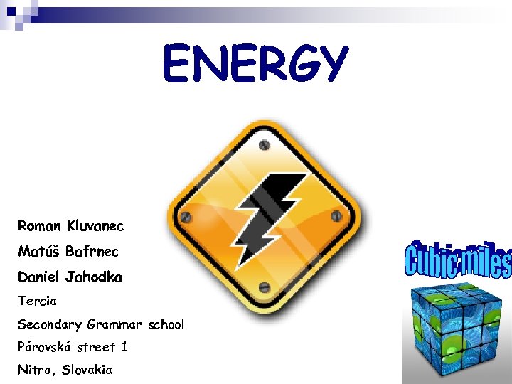 ENERGY Roman Kluvanec Matúš Bafrnec Daniel Jahodka Tercia Secondary Grammar school Párovská street 1