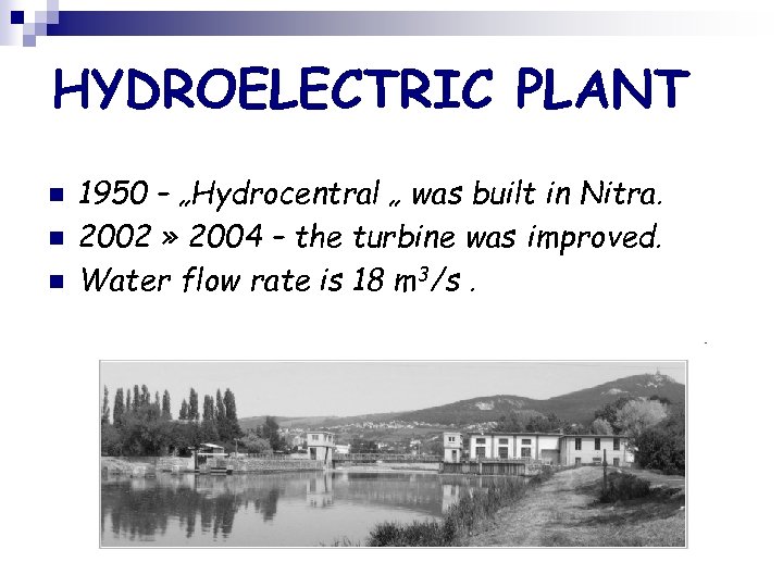 HYDROELECTRIC PLANT n n n 1950 – „Hydrocentral „ was built in Nitra. 2002