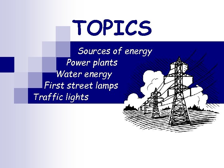TOPICS Sources of energy Power plants Water energy First street lamps Traffic lights 