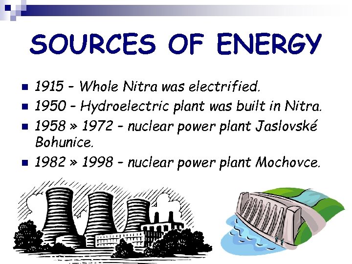 SOURCES OF ENERGY n n 1915 – Whole Nitra was electrified. 1950 – Hydroelectric