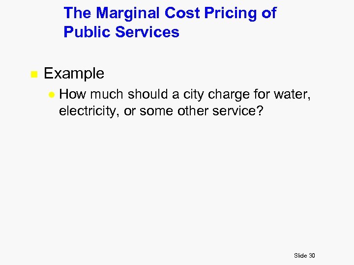 The Marginal Cost Pricing of Public Services n Example l How much should a