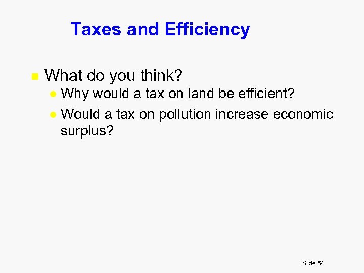 Taxes and Efficiency n What do you think? Why would a tax on land