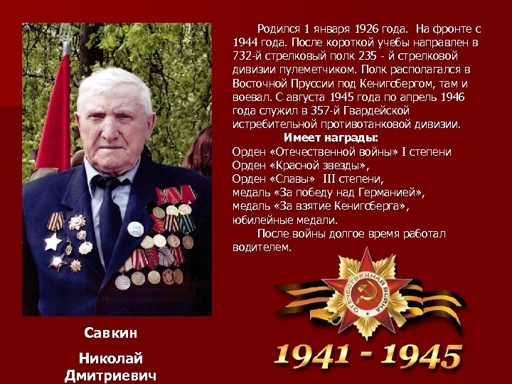 Родился 1 января 1926 года. На фронте с 1944 года. После короткой учебы направлен