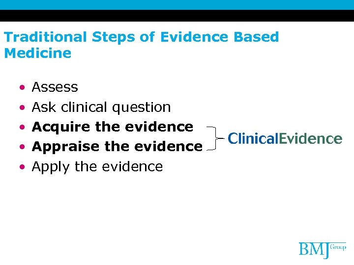 Traditional Steps of Evidence Based Medicine • • • Assess Ask clinical question Acquire