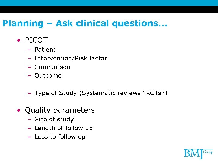 Planning – Ask clinical questions. . . • PICOT – – Patient Intervention/Risk factor