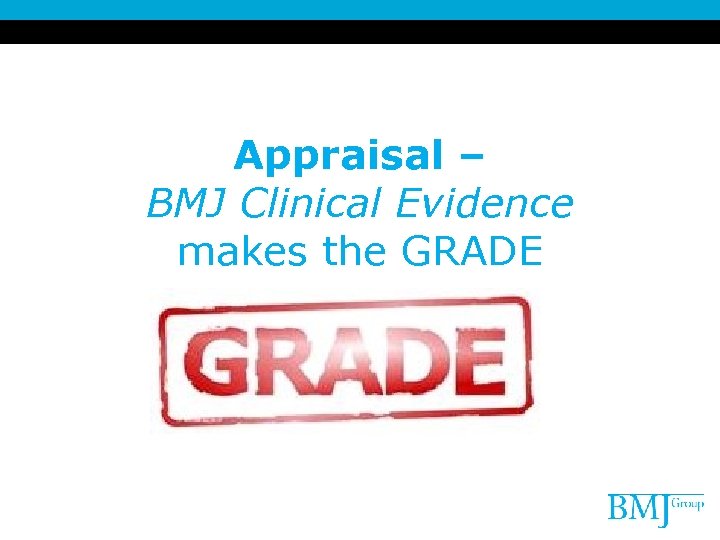 Appraisal – BMJ Clinical Evidence makes the GRADE 