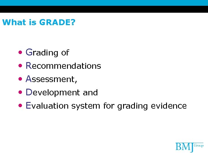 What is GRADE? • Grading of • Recommendations • Assessment, • Development and •