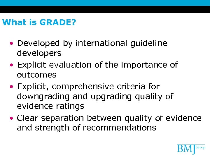 What is GRADE? • Developed by international guideline developers • Explicit evaluation of the