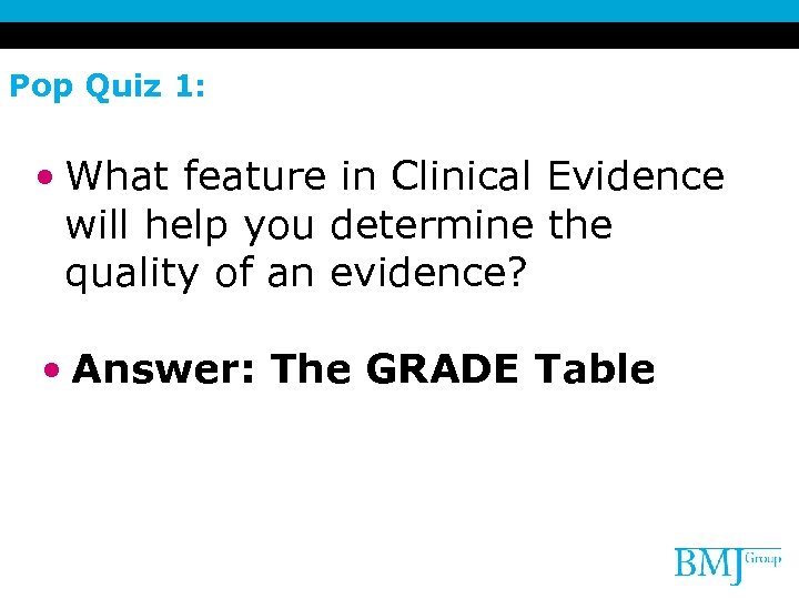 Pop Quiz 1: • What feature in Clinical Evidence will help you determine the